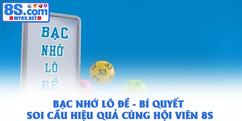 Bạc nhớ lô đề - Bí quyết soi cầu hiệu quả cùng hội viên 8S 1 Bạc nhớ lô đề - Bí quyết soi cầu hiệu quả cùng hội viên 8S