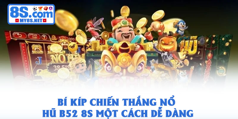 Nổ Hũ B52 8S – Quy Luật Quay Thưởng Cực Kỳ Đơn Giản 3 Bí kíp chiến thắng nổ hũ B52 8S một cách dễ dàng