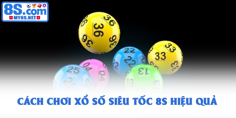 Xổ số siêu tốc 8S - Trò chơi quay thưởng nhanh hấp dẫn nhất 3 Cách chơi xổ số siêu tốc 8S hiệu quả