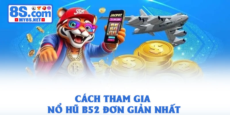 Nổ Hũ B52 8S – Quy Luật Quay Thưởng Cực Kỳ Đơn Giản 2 Cách tham gia nổ hũ B52 đơn giản nhất