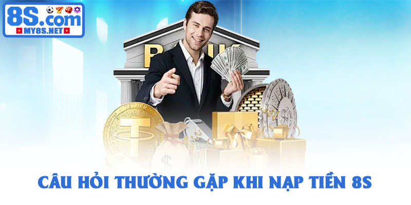 Nạp tiền 8S - Giao dịch nhanh chóng và an toàn nhất 2026 5 Câu hỏi thường gặp khi nạp tiền 8S