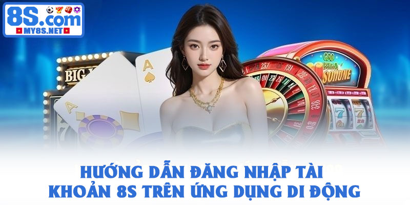 Đăng nhập 8S – Trải nghiệm nhanh chóng, bảo mật tuyệt đối 3 Hướng dẫn đăng nhập tài khoản 8S trên ứng dụng di động