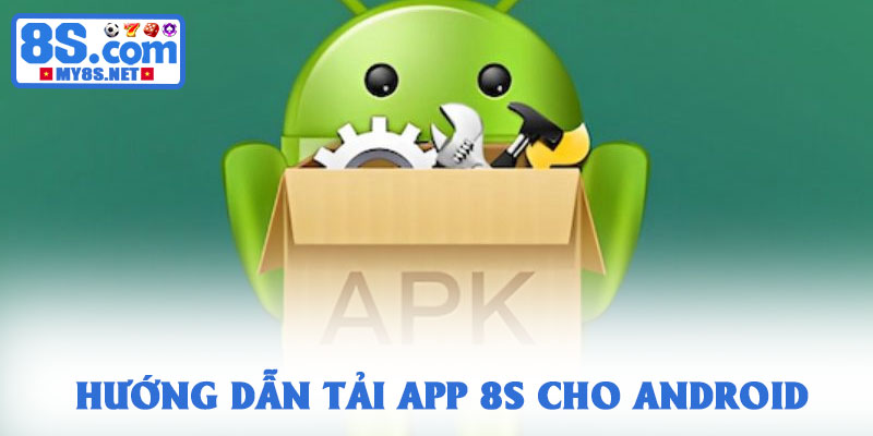 Tải app 8S - Tham gia cá cược mượt mà, tiện lợi trên di động 2 Hướng dẫn tải app 8S cho Android
