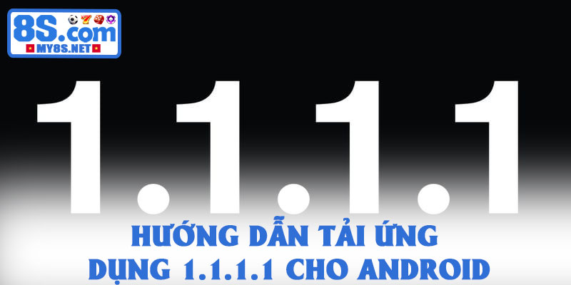 Tải ứng dụng 1.1.1.1 - Giải pháp tăng tốc và bảo mật mạng 2 Hướng dẫn tải ứng dụng 1.1.1.1 cho Android
