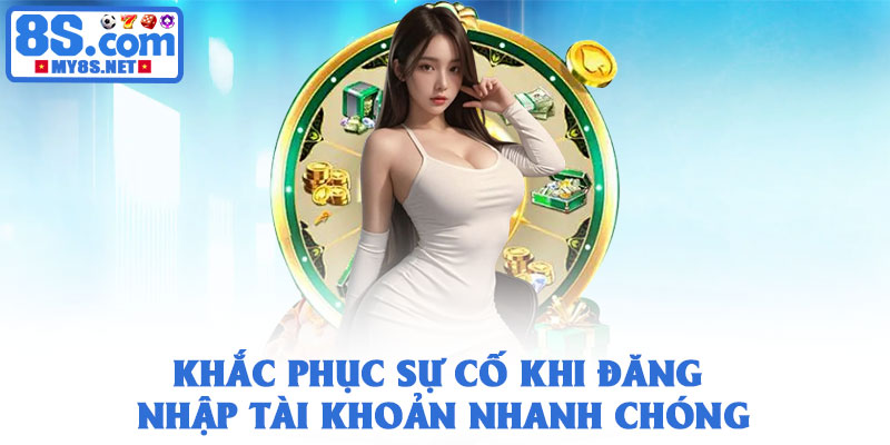 Đăng nhập 8S – Trải nghiệm nhanh chóng, bảo mật tuyệt đối 4 Khắc phục sự cố khi đăng nhập tài khoản nhanh chóng