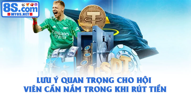 Rút tiền 8S - Quy trình nhanh chóng, an toàn tuyệt đối 2026 4 Lưu ý quan trọng cho hội viên cần nắm trong khi rút tiền