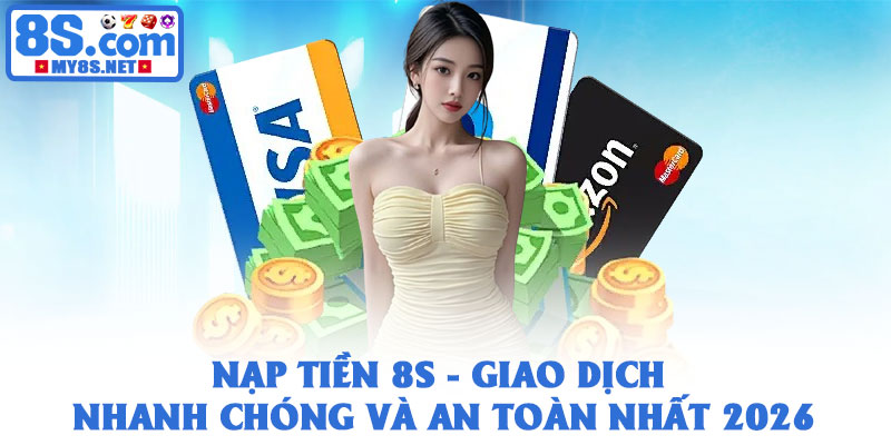 Nạp tiền 8S - Giao dịch nhanh chóng và an toàn nhất 2026 1 Nạp tiền 8S - Giao dịch nhanh chóng và an toàn nhất 2026
