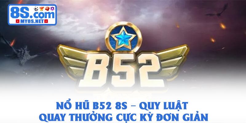Nổ Hũ B52 8S – Quy Luật Quay Thưởng Cực Kỳ Đơn Giản 1 Nổ Hũ B52 8S – Quy Luật Quay Thưởng Cực Kỳ Đơn Giản