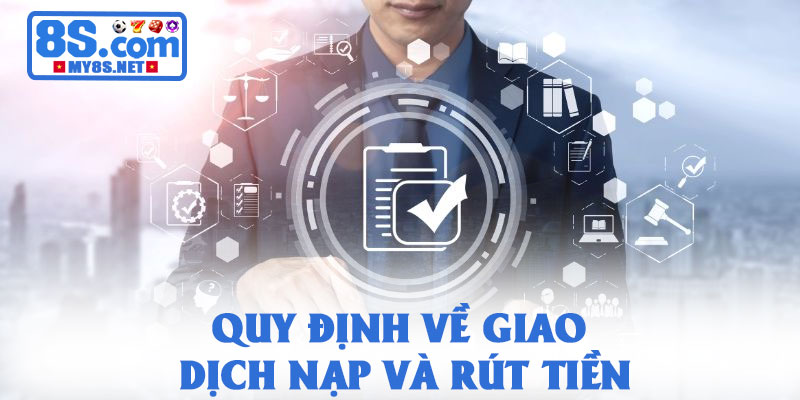 Điều khoản dịch vụ 8S - Quy định rõ ràng cho thành viên 2 Quy định về giao dịch nạp và rút tiền