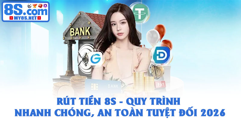 Rút tiền 8S - Quy trình nhanh chóng, an toàn tuyệt đối 2026 1 Rút tiền 8S - Quy trình nhanh chóng, an toàn tuyệt đối 2026