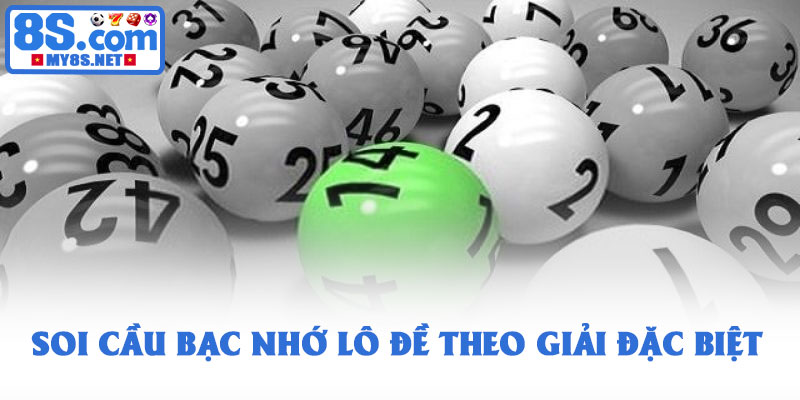 Bạc nhớ lô đề - Bí quyết soi cầu hiệu quả cùng hội viên 8S 3 Soi cầu bạc nhớ lô đề theo giải đặc biệt