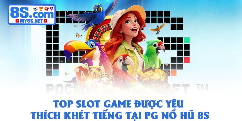 PG Nổ Hũ 8S: Cơ Hội Săn Jackpot Đổi Đời Trong Tích Tắc 3 Top slot game được yêu thích khét tiếng tại PG Nổ Hũ 8S