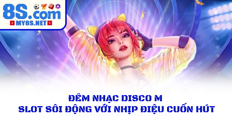 Đêm Nhạc Disco M – Nổ Hũ Sôi Động Với Nhịp Điệu Cuốn Hút 1 Đêm Nhạc Disco M – Slot Sôi Động Với Nhịp Điệu Cuốn Hút