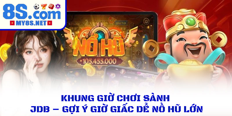 Khung Giờ Chơi Sảnh JDB – Gợi Ý Giờ Giấc Dễ Nổ Hũ Lớn 1 Khung Giờ Chơi Sảnh JDB – Gợi Ý Giờ Giấc Dễ Nổ Hũ Lớn