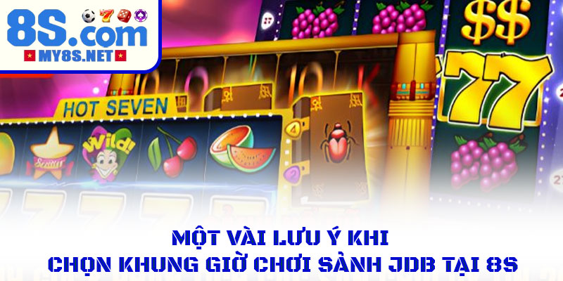 Khung Giờ Chơi Sảnh JDB – Gợi Ý Giờ Giấc Dễ Nổ Hũ Lớn 4 Một vài lưu ý khi chọn khung giờ chơi sảnh JDB tại 8S